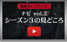 ナビ Vol.2 シーズン３の見どころ