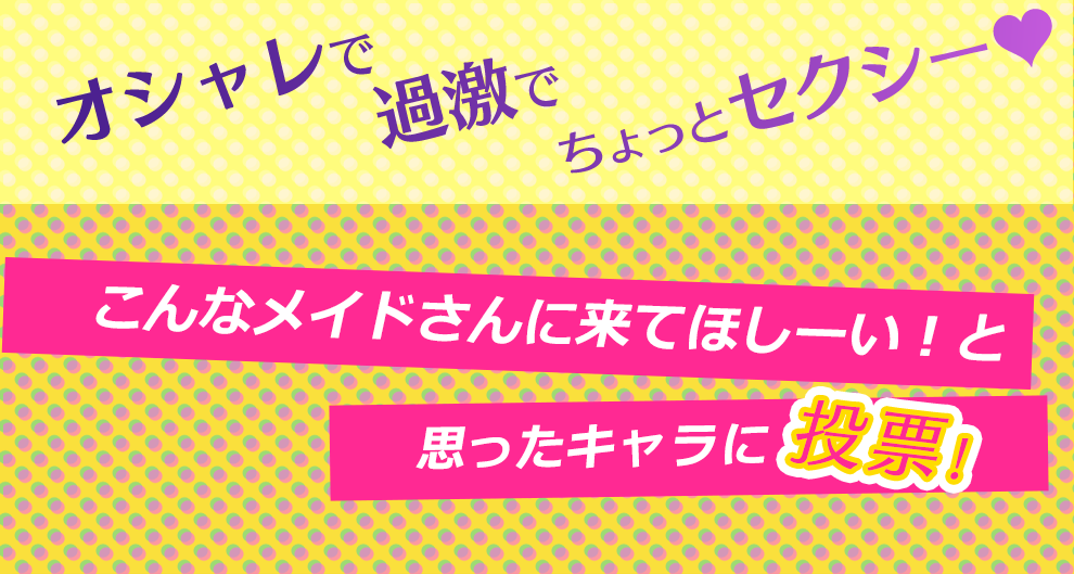 オシャレで過激でちょっとセクシー♥こんなメイドさんに来てほしーい！と思ったキャラに投票！