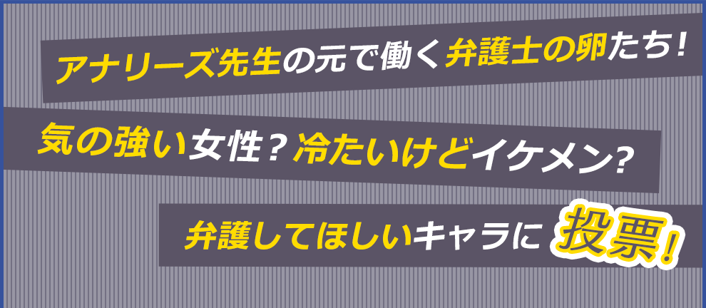 アナリーズ先生の元で働く弁護士の卵たち！気の強い女性？冷たいけどイケメン？弁護してほしいキャラに投票！