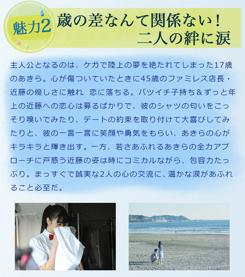 主人公となるのは、ケガで陸上の夢を絶たれてしまった17歳のあきら。心が傷ついていたときに45歳のファミレス店長・近藤の優しさに触れ、恋に落ちる。