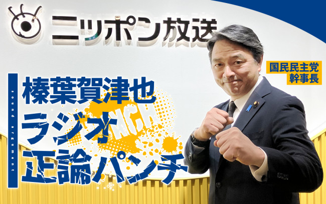 『榛葉賀津也 ラジオ正論パンチ』でパーソナリティーを務める国民民主党・榛葉賀津也幹事長