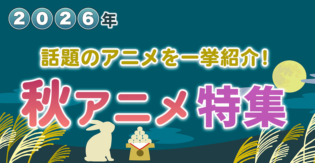 【2026年秋アニメ】10月スタート 新アニメ一覧＆最新ニュースまとめ