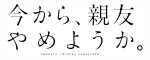 ドラマ『今から、親友やめようか。』ロゴ